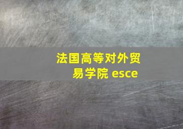 法国高等对外贸易学院 esce